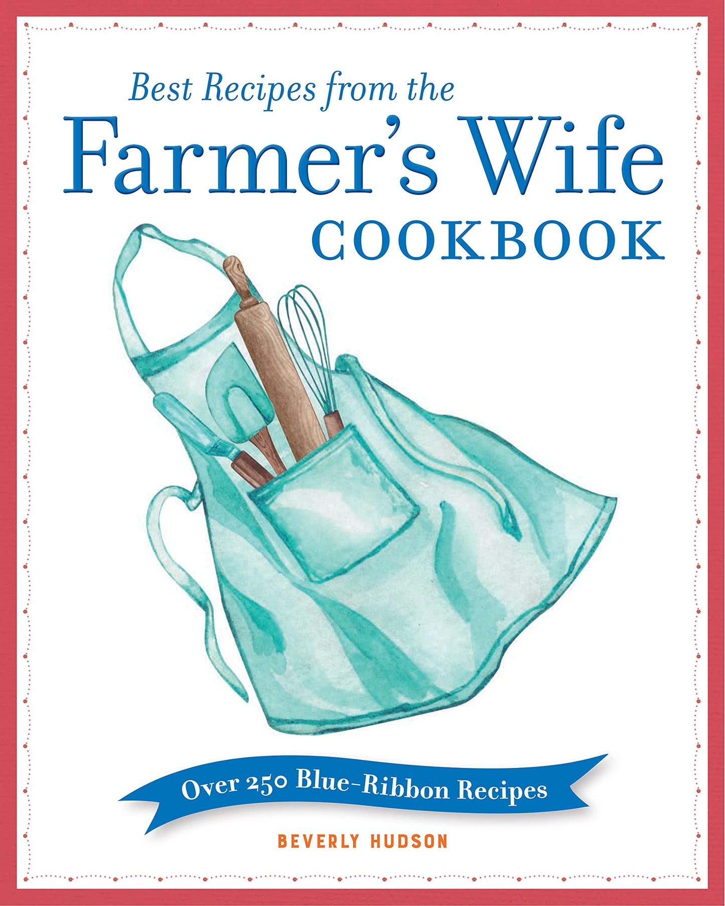 Best Recipes from the Farmer's Wife Cookbook: Over 250 Blue-Ribbon Recipes by Hudson, Beverly | Cornell, Kari | Keefe, Melinda