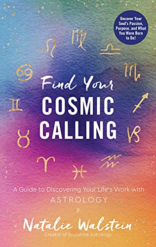 Find Your Cosmic Calling: A Guide to Discovering Your Life's Work with Astrology by Walstein, Natalie