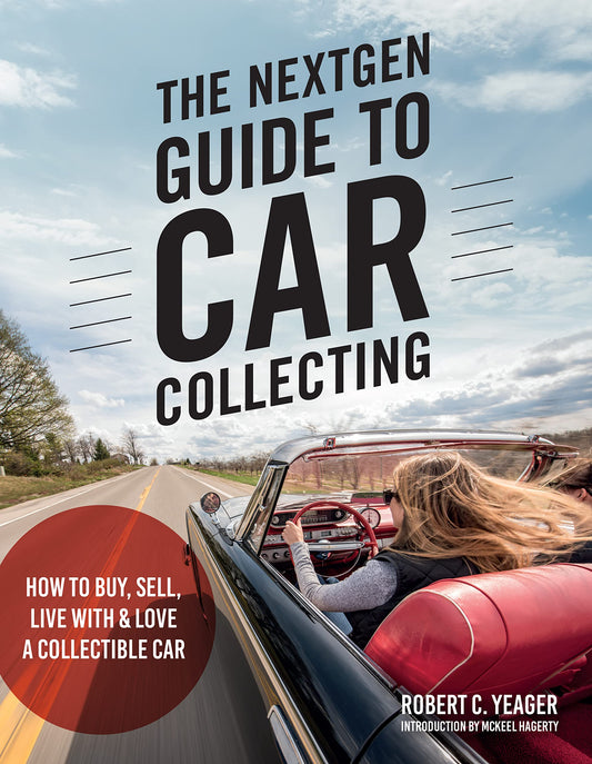 The NextGen Guide to Car Collecting: How to Buy, Sell, Live With & Love a Collectible Car by Robert C. Yeager