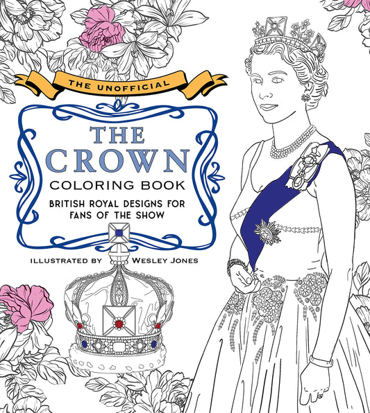 The Unofficial The Crown Coloring Book: British royal designs for fans of the show by illus. Wesley Jones