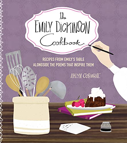 Das Emily Dickinson Kochbuch: Rezepte von Emilys Tisch und die Gedichte, die sie inspirieren von Osborne, Arlyn