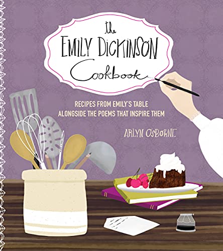 The Emily Dickinson Cookbook: Recipes from Emily's Table Alongside the Poems That Inspire Them by Osborne, Arlyn