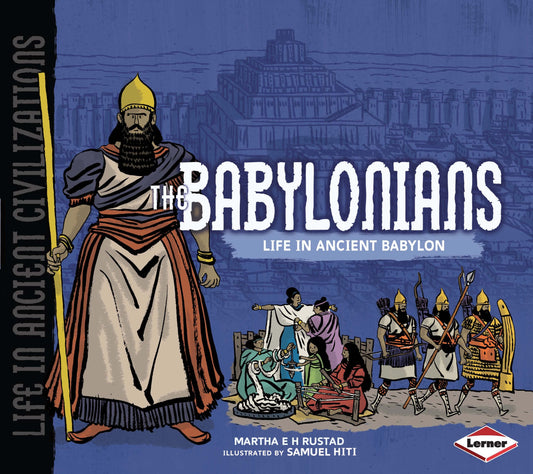 Life In Ancient Civilizations - The Babylonians by Martha E H Rustad