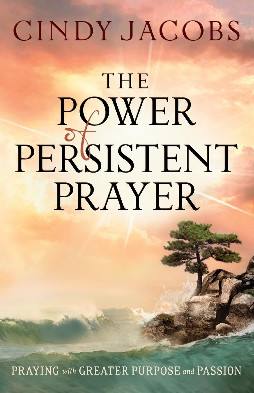 The Power of Persistent Prayer: Praying With Greater Purpose & Passion by Jacobs, Cindy