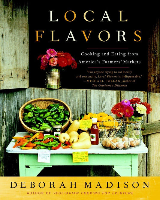 Local Flavors: Cooking and Eating from Americas Farmers Markets A Cookbook by Madison, Deborah