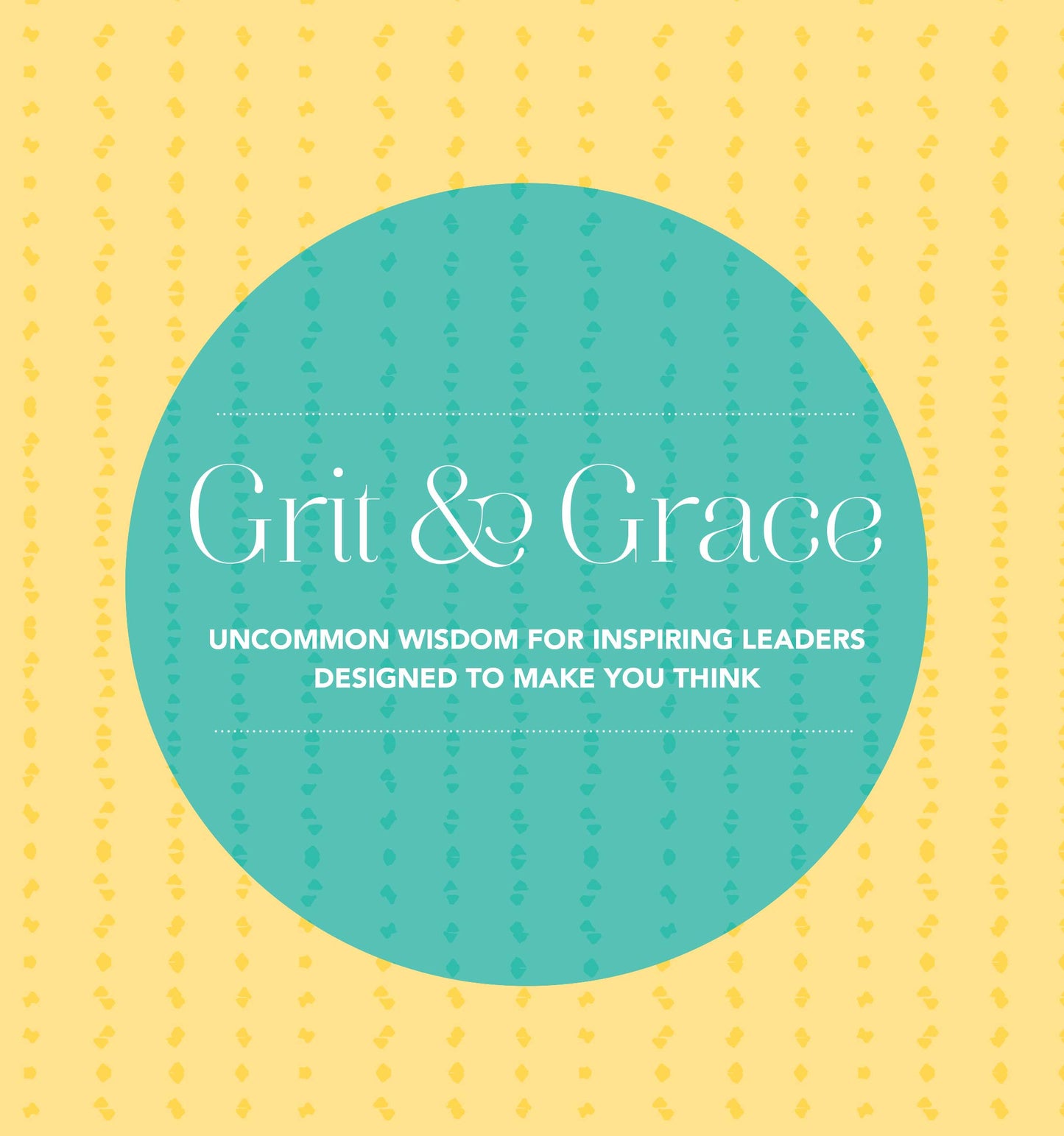 Grit & Grace: Uncommon Wisdom for Inspiring Leaders by Quotabelle