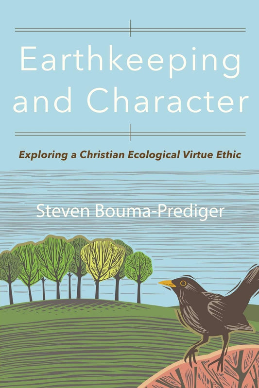 Earthkeeping & Character: Exploring a Christian Ecological Virtue Ethic by Bouma-Prediger, Steven