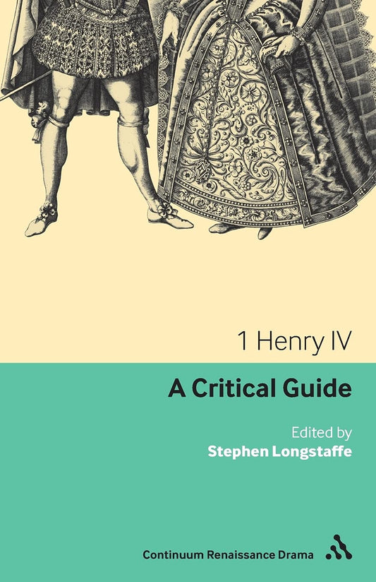 1 Henry IV: A Critical Guide by Stephen Longstaffe (editor)