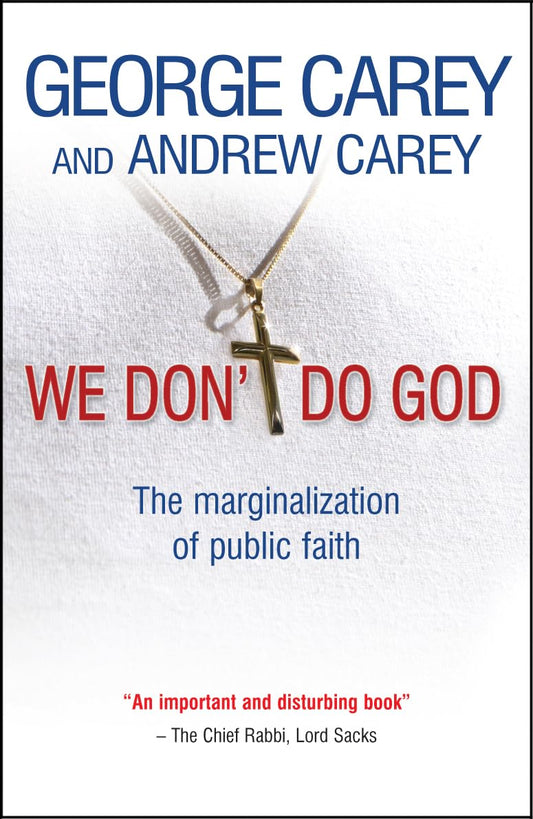 We Don't Do God: The Marginalization of Public Faith by George & Andrew Carey