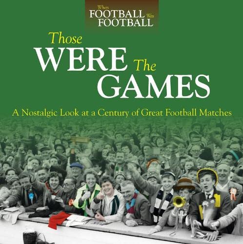 When Football Was Football: Those Were The Games by Adam Powley & Richard Havers