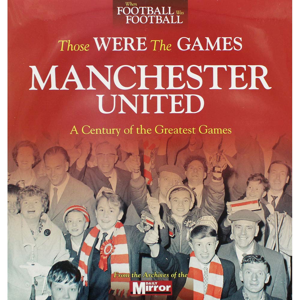 When Football Was Football: Those Were The Games - Manchester United by Ivan Ponting