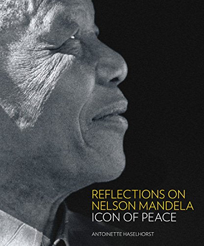 Reflections On Nelson Mandela: Icon Of Peace by Antoinette Haselhorst