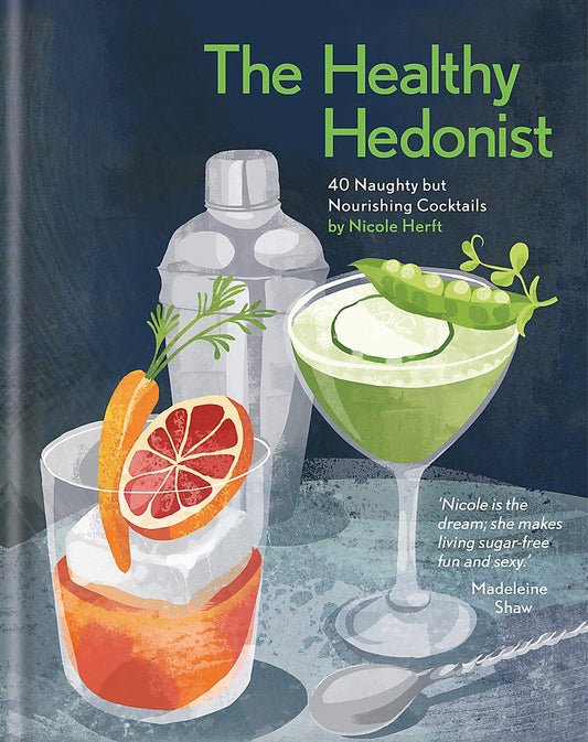 Gesunder Hedonist: 40 freche, aber nahrhafte Cocktails von Nicole Herft