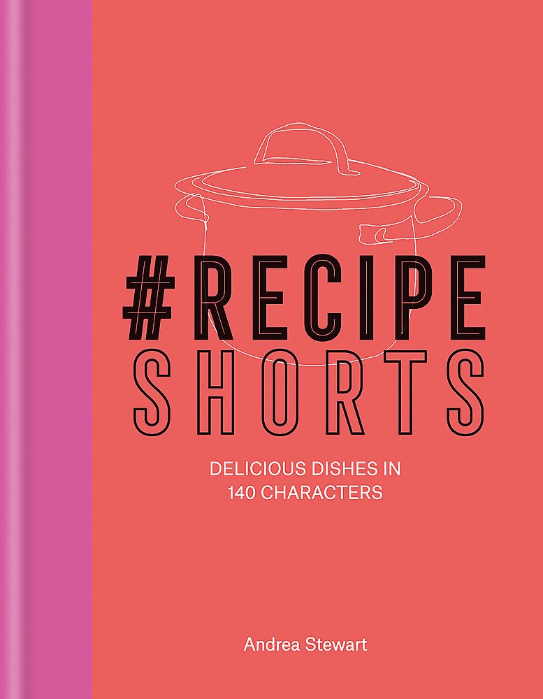 #Recipe Shorts: Delicious Dishes in 140 Characters by Andrea Stewart