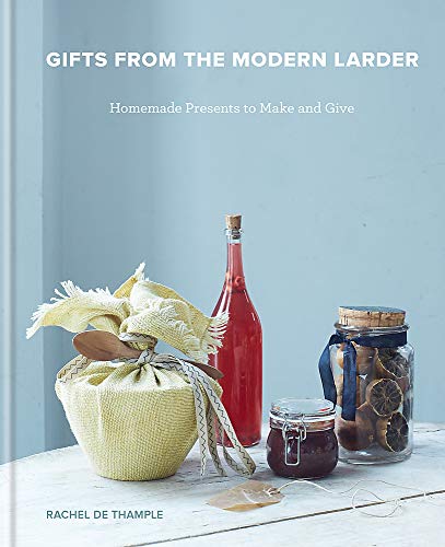 Gifts from the Modern Larder: 100 Irresistible Healthy Edible Gifts to Make by Rachel De Thample