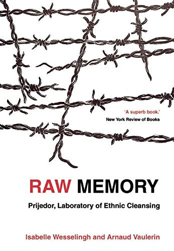 Raw Memory - Prijedor, Laboratory of Ethnic Cleansing by Isabelle Wesselingh & Arnaud Vaulerin