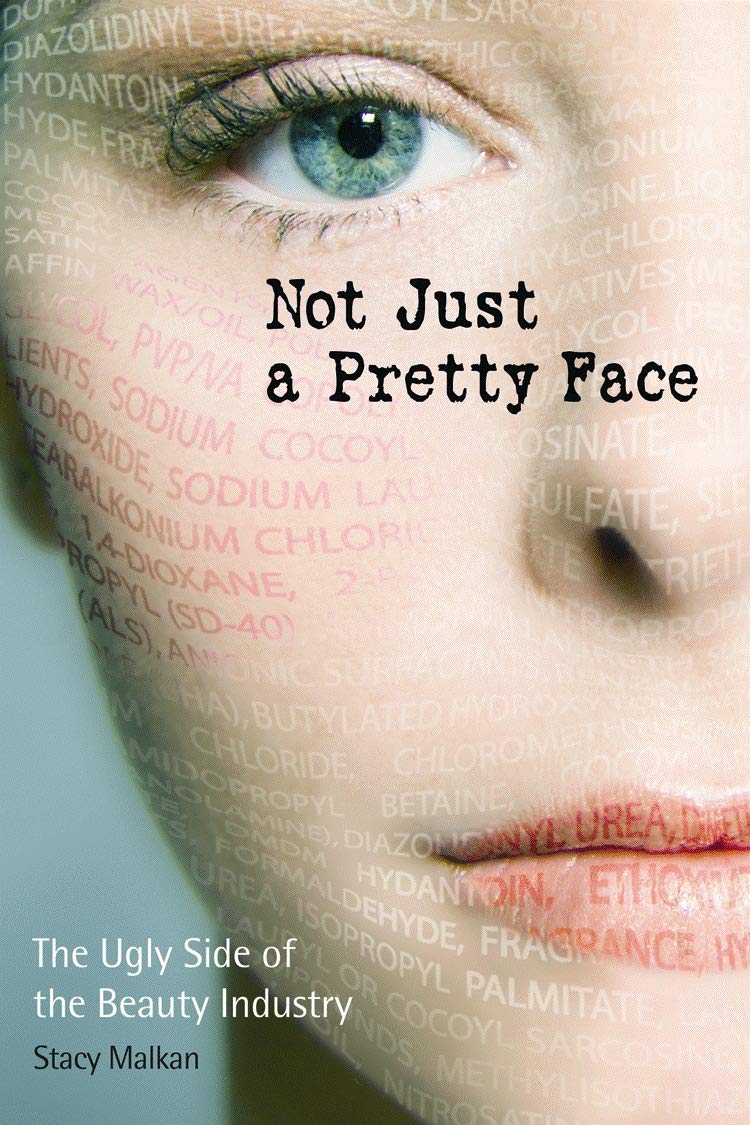 Not Just a Pretty Face: The Ugly Side of the Beauty Industry by Malkan, Stacy