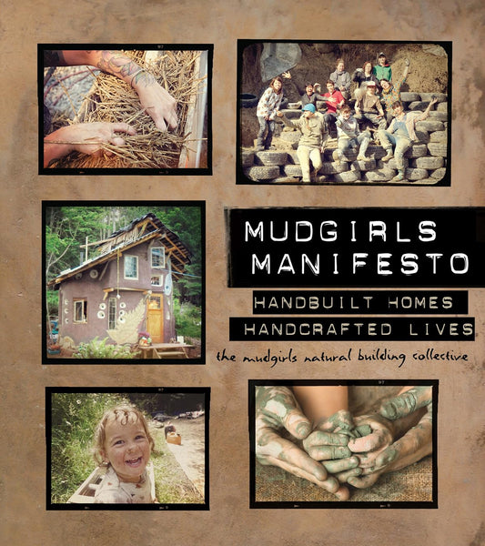 Mudgirls-Manifest: Handgefertigte Häuser, handgefertigte Leben vom Mudgirls Natural Building Collective