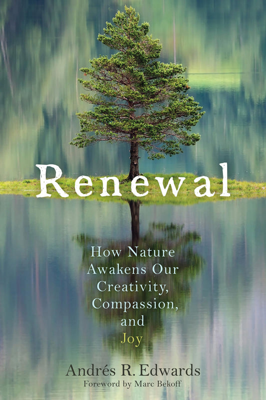 Renewal: How Nature Awakens Our Creativity, Compassion, & Joy by Edwards, Andrés R