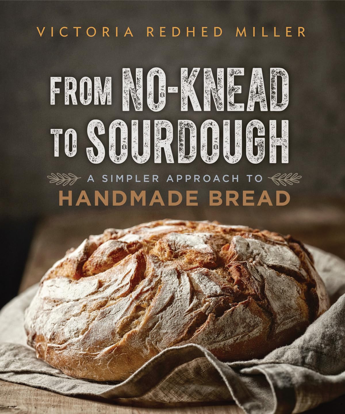 From No-knead to Sourdough: A Simpler Approach to Handmade Bread by Redhed Miller, Victoria