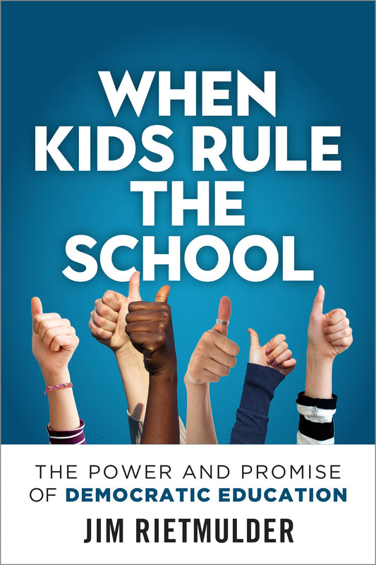 When Kids Rule the School: The Power & Promise of Democratic Education by Rietmulder, Jim