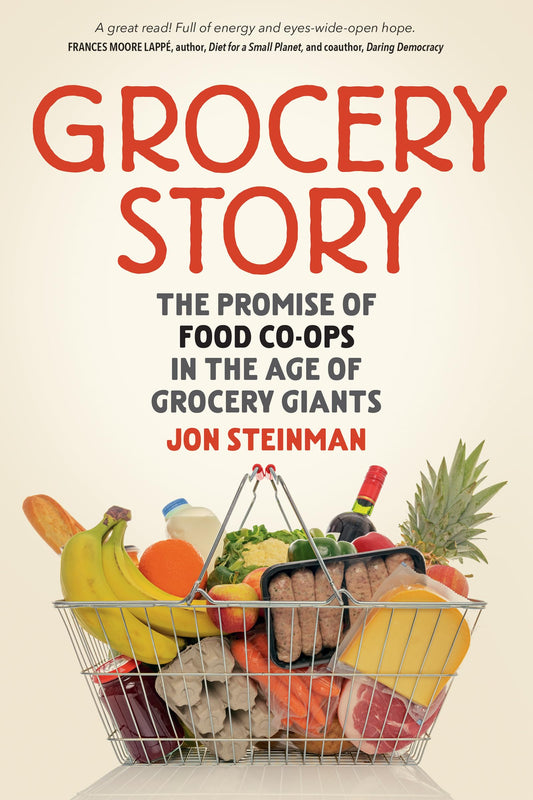 Grocery Story: The Promise of Food Co-ops in the Age of Grocery Giants by Steinman, Jon