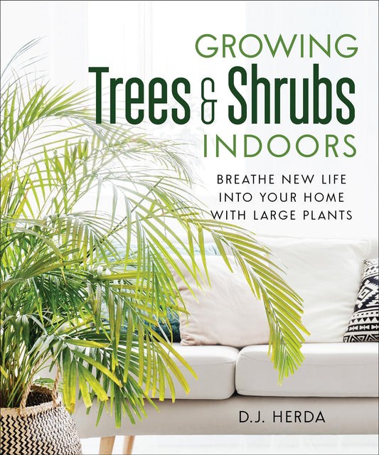 Growing Trees & Shrubs Indoors: Breathe New Life into Your Home with Large Plants by Herda, D.J.