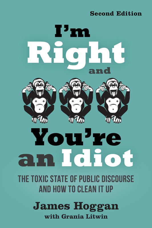 Ich habe Recht und du bist ein Idiot - 2. Auflage: Der toxische Zustand des öffentlichen Diskurses und wie man ihn bereinigt von Hoggan, James