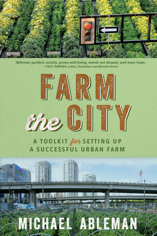 Farm The City: A Toolkit for Setting Up a Successful Urban Farm by Ableman, Michael