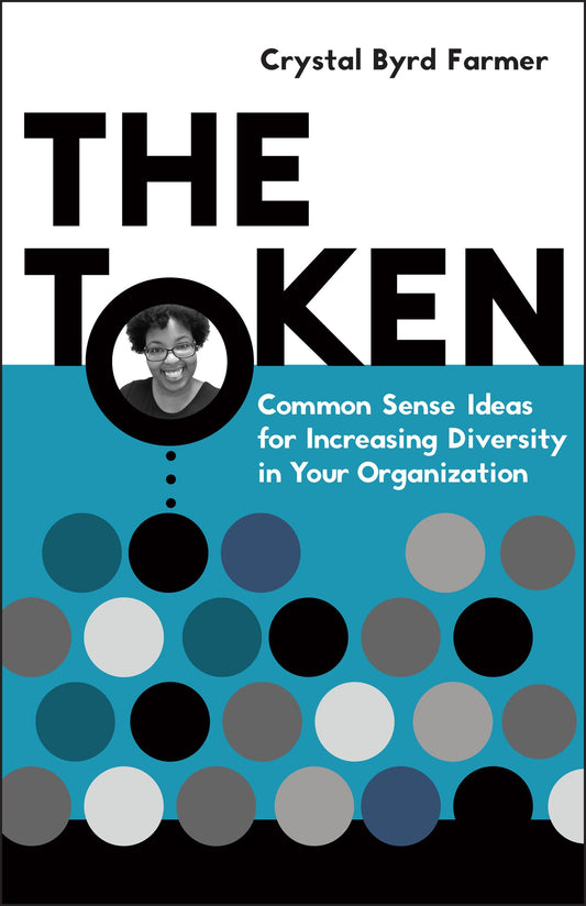 The Token: Common Sense Ideas for Increasing Diversity in Your Organization by Farmer, Crystal Byrd