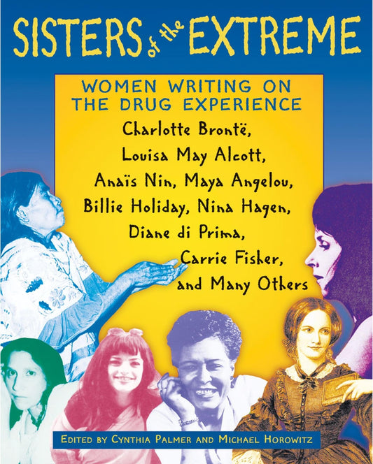 Sisters Of The Extreme: Women Writing On The Drug Experience by ed. Palmer & Horowitz