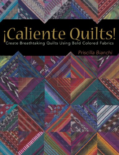 Caliente Quilts: Create Breathtaking Quilts Using Bold Colored Fabrics by Bianchi, Priscilla