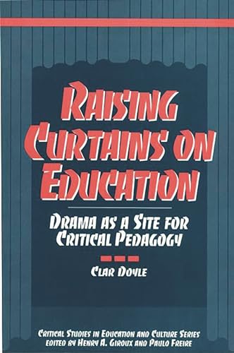 Raising Curtains on Education: Drama as a Site for Critical Pedagogy by Clar Doyle