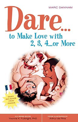 Dare. To Make Love With 2, 3, 4. Or More (positively Sexual) by Marc Dannam