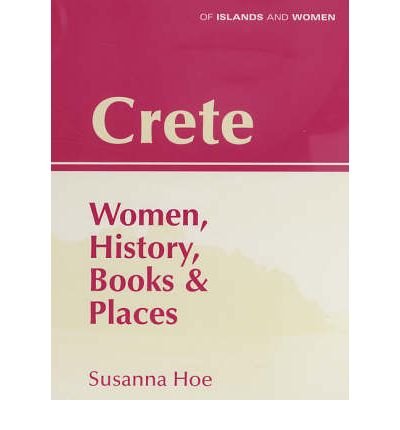 Crete - Women, History, Books & Places by Susanna Hoe