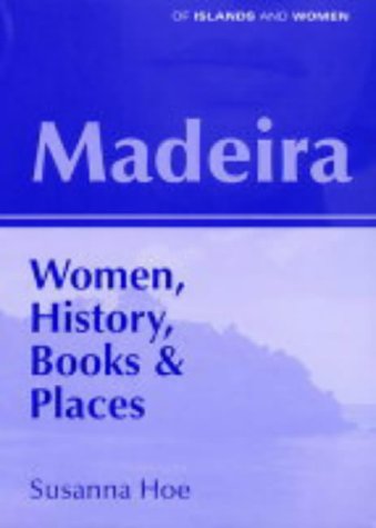 Madeira - Women, History, Books & Places by Susanna Hoe