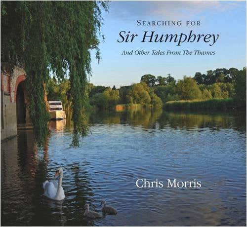 Searching For Sir Humphrey & Other Tales From The Thames by Chris Morris