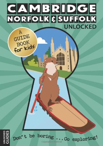 Cambridge, Norfolk & Suffolk Unlocked: A Guide Book For Kids by Chloe Jeffries