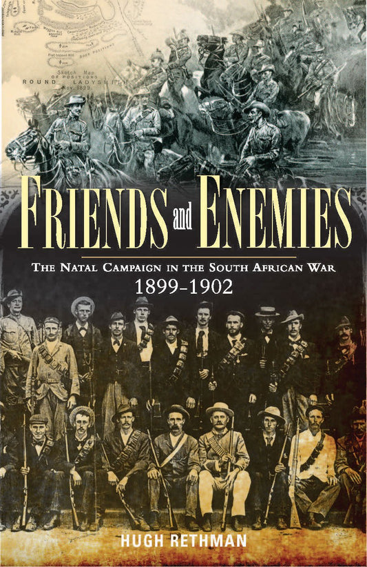 Friends & Enemies: The Natal Campaign in the South African War 1899-1902 by Hugh Rethman