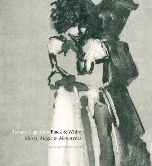 Richard Segalman: Black & White: Muses, Magic & Monotypes by Castle, Susan Forrest