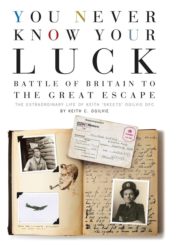 You Never Know Your Luck: Battle of Britain to the Great Escape by Keith C.Ogilvie