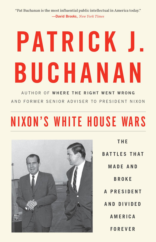 Nixons White House Wars: The Battles That Made and Broke a President and Divided America Forever by Buchanan, Patrick J.