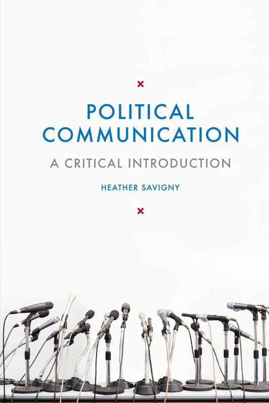 Political Communication: A Critical Introduction by Heather Savigny