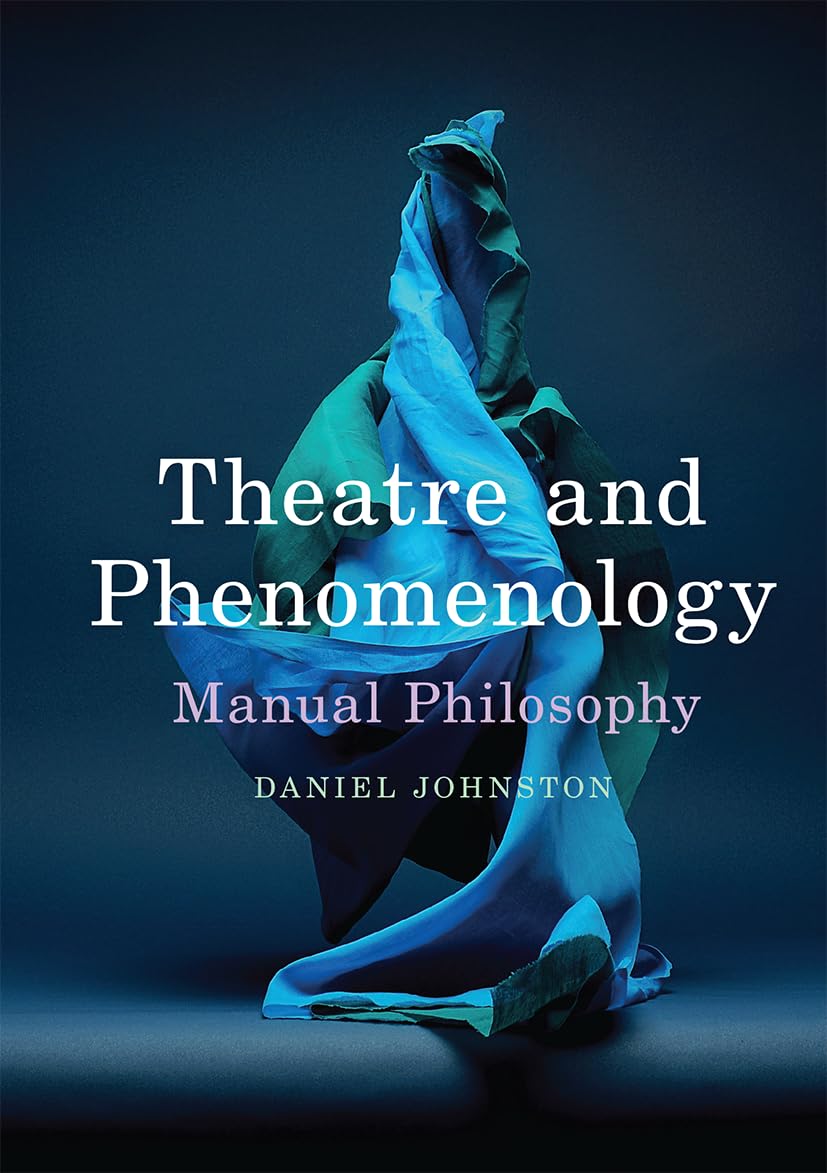 Theatre and Phenomenology: Manual Philosophy by Daniel Johnston