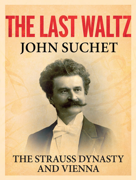 Last Waltz: The Strauss Dynasty & Vienna by John Suchet