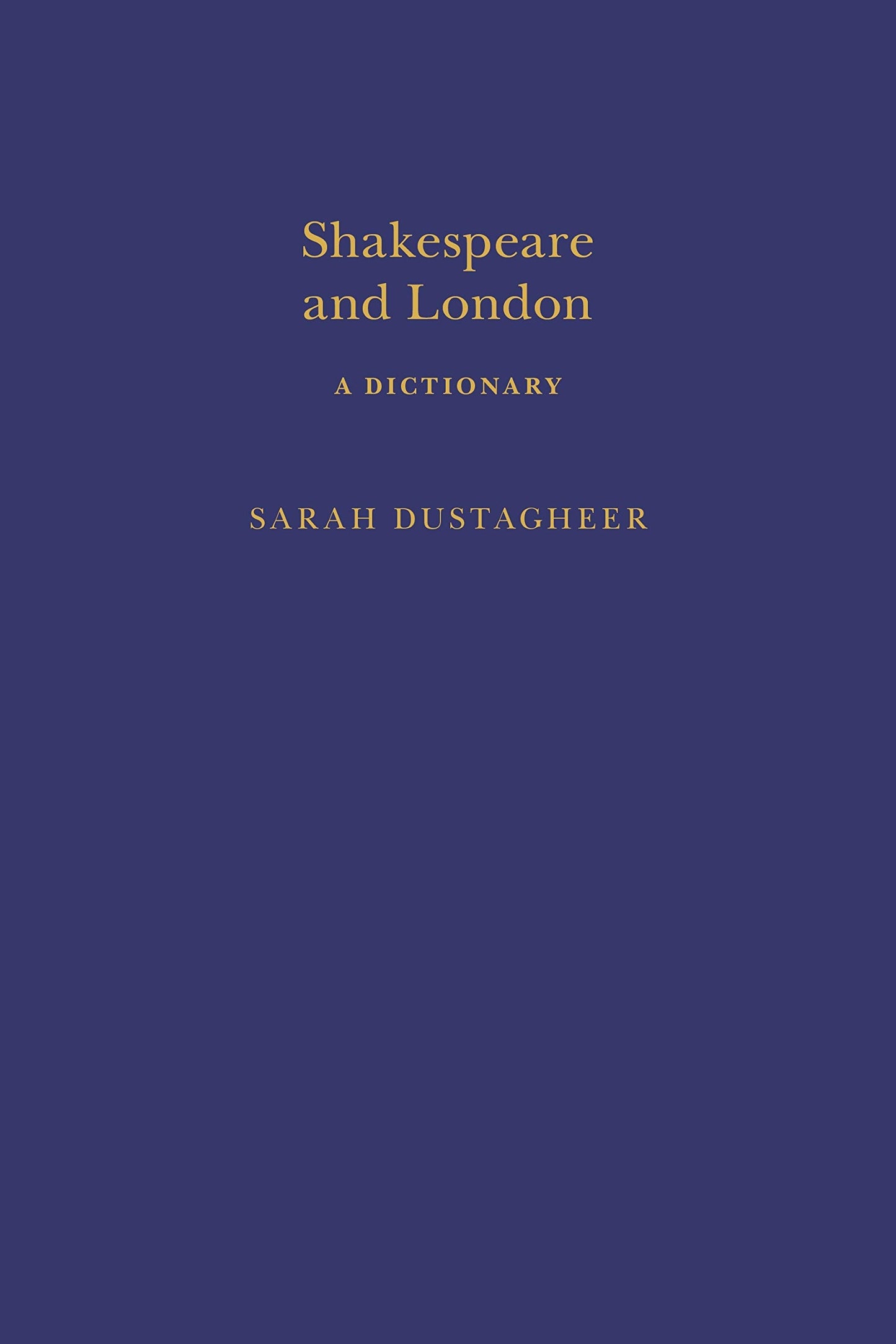 Shakespeare & London: A Dictionary (Arden Shakespeare Dictionaries) by Sarah Dustagheer