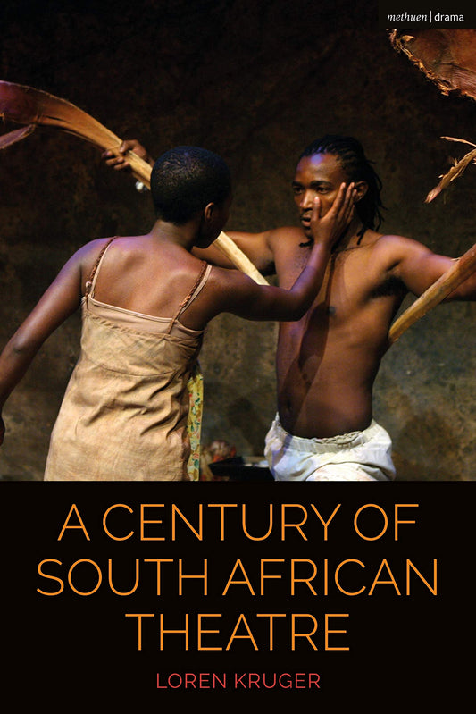 A Century of South African Theatre (Cultural Histories of Theatre and Performance) by Loren Kruger