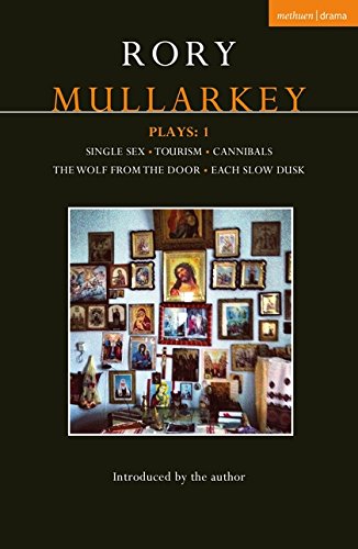 Rory Mullarkey Plays: 1: Single Sex; Tourism; Cannibals; The Wolf From the Door; Each Slow Dusk by Mullarkey, Rory