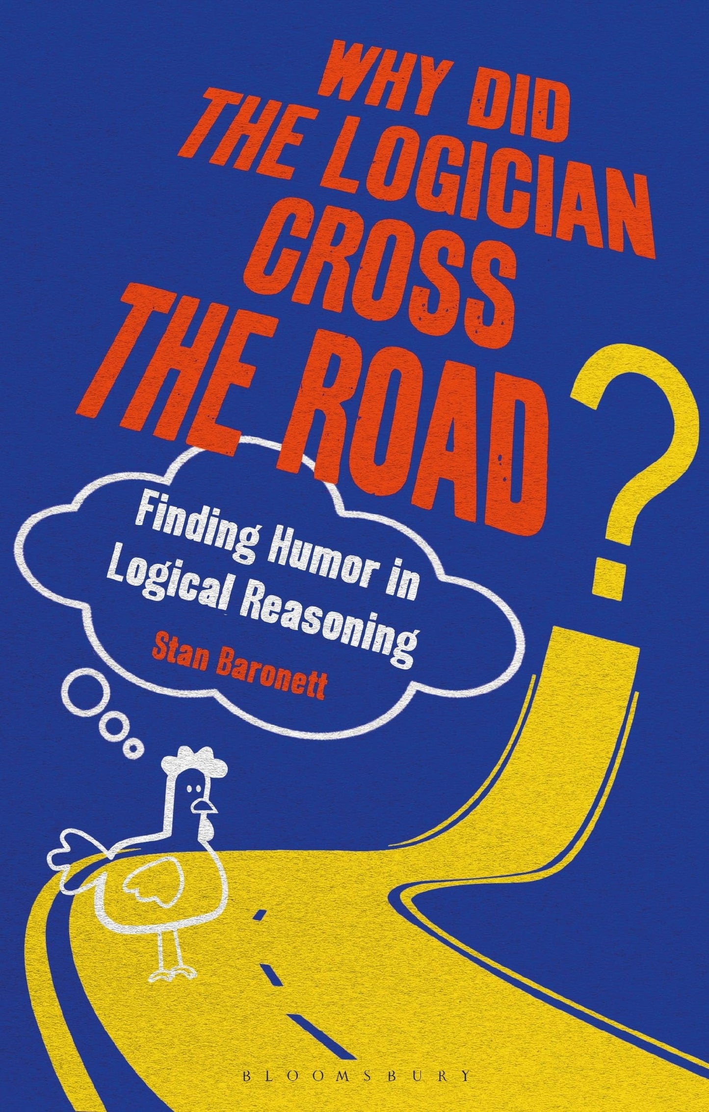 Why Did the Logician Cross the Road?: Finding Humor in Logical Reasoning by Stan Baronett