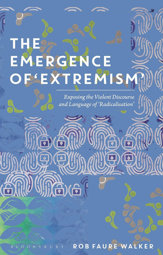 The Emergence of Extremism: Exposing the Violent Discourse & Language of Radicalisation by Walker, Rob Faure